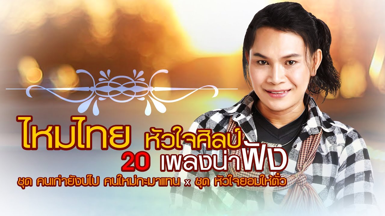 ไหมไทย หัวใจศิลป์ 20 เพลงน่าฟัง : ชุด คนเก่ายังบ่ไป คนใหม่กะมาแทน x ชุด หัวใจยอมให้ตั๋ว