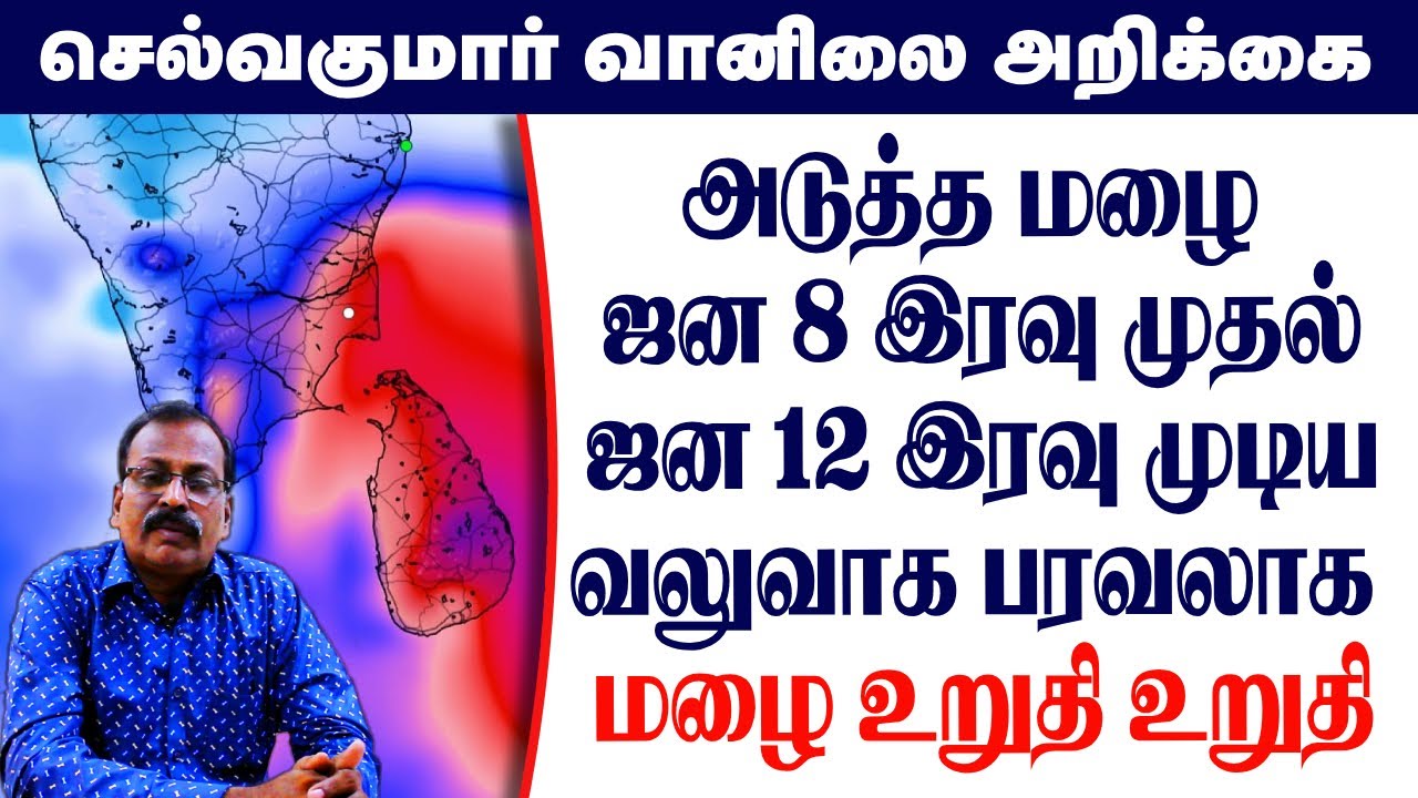 அடுத்த மழை ஜன 8 இரவு முதல் ஜன 12 இரவு முடியவலுவாக பரவலாக மழை உறுதி உறுதி