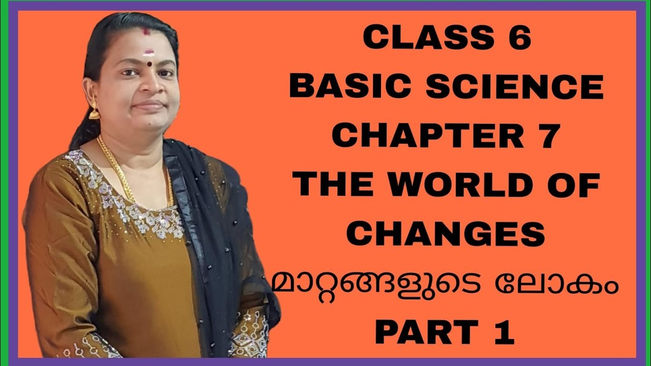 CLASS 6 BASIC SCIENCE CHAPTER 7  THE WORLD OF CHANGE ( മാറ്റങ്ങളുടെ ലോകം )