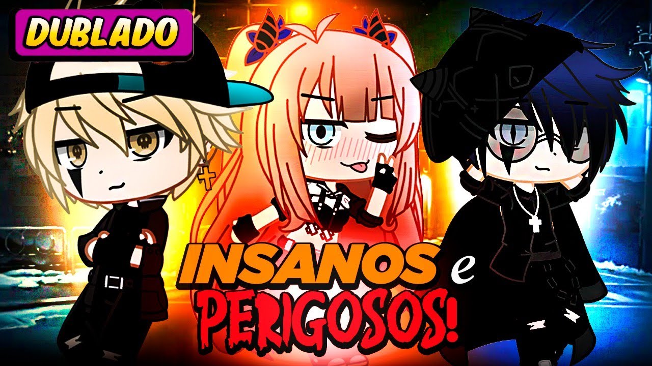 Insanos e Perigosos 😈😝 [DUBLADO] parte 1| Gacha Life - mini filme