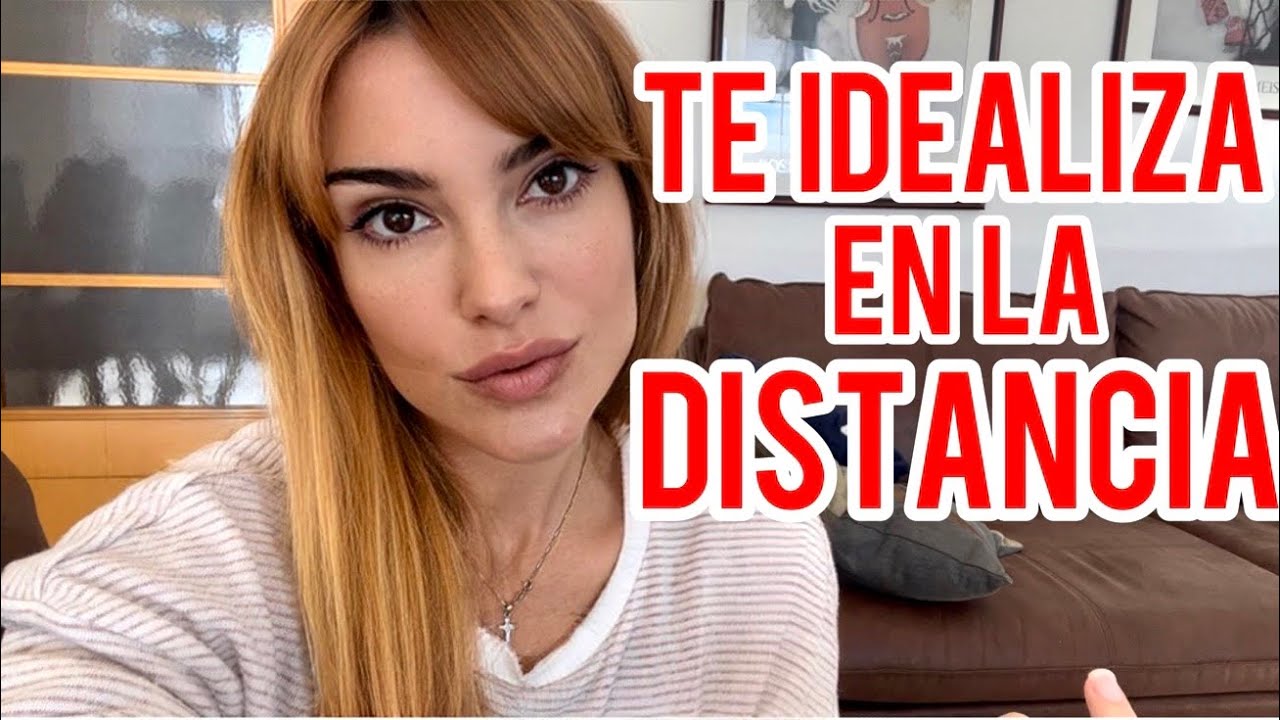 POR ESTO TE IDEALIZA EN LA DISTANCIA
