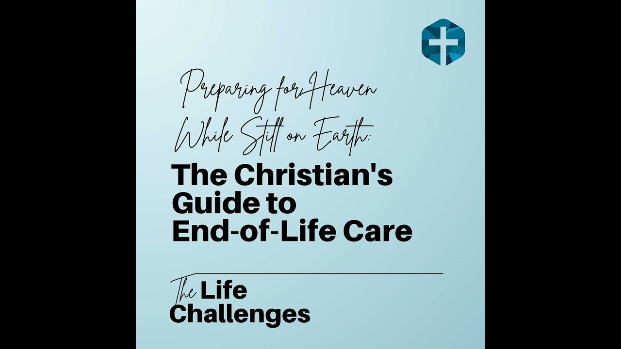 Preparing for Heaven While Still on Earth: The Christian's Guide to End-of-Life Care