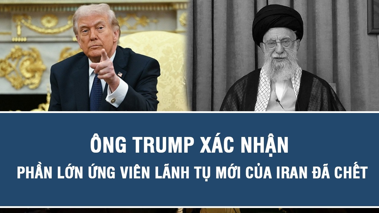 Ông Trump xác nhận phần lớn ứng viên Lãnh tụ mới của Iran đã chết