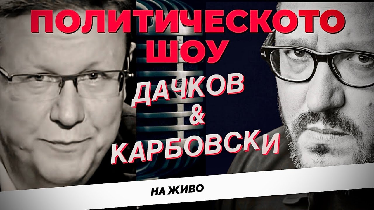 НА ЖИВО: Политическото шоу с Карбовски и Дачков!