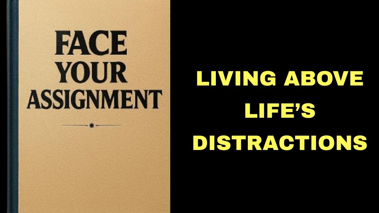 Face Your Assignment: Living Above Life’s Distractions.