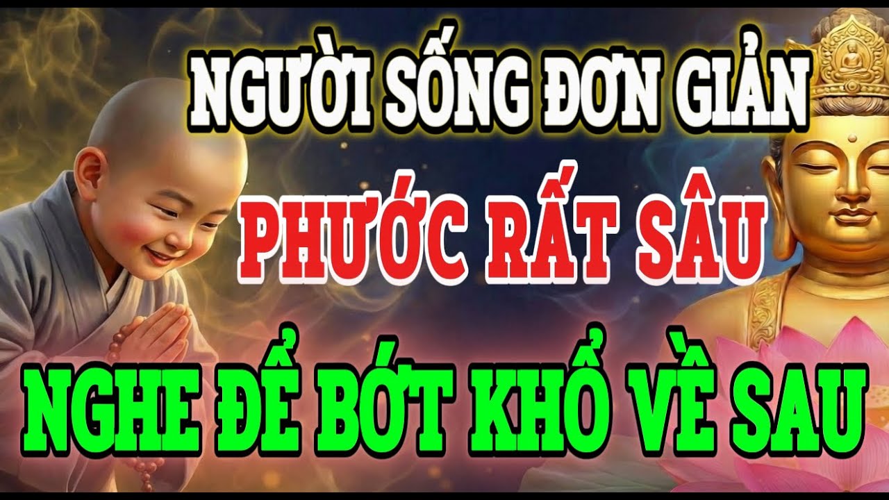 Phật Dạy: Người Sống Càng Đơn Giản – Phước Càng Sâu | Nghe Để Nhẹ Lòng, Bớt Khổ Về Sau