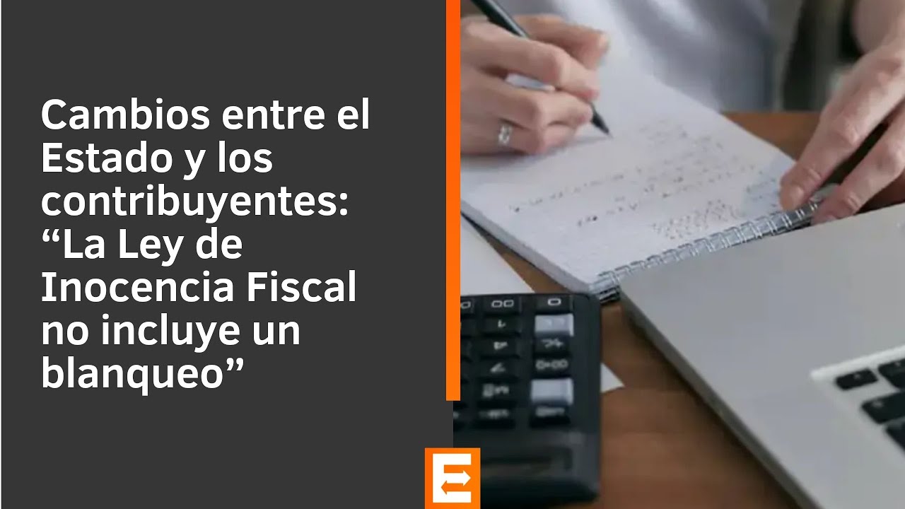 Cambios entre el Estado y los contribuyentes: “La Ley de Inocencia Fiscal no incluye un blanqueo”