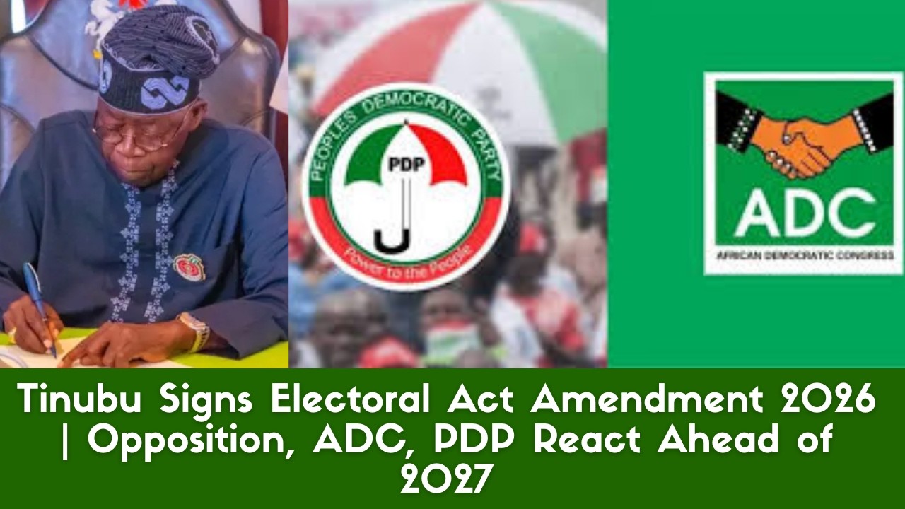 Tinubu Signs Electoral Act Amendment 2026 | Opposition, ADC, PDP React Ahead of 2027