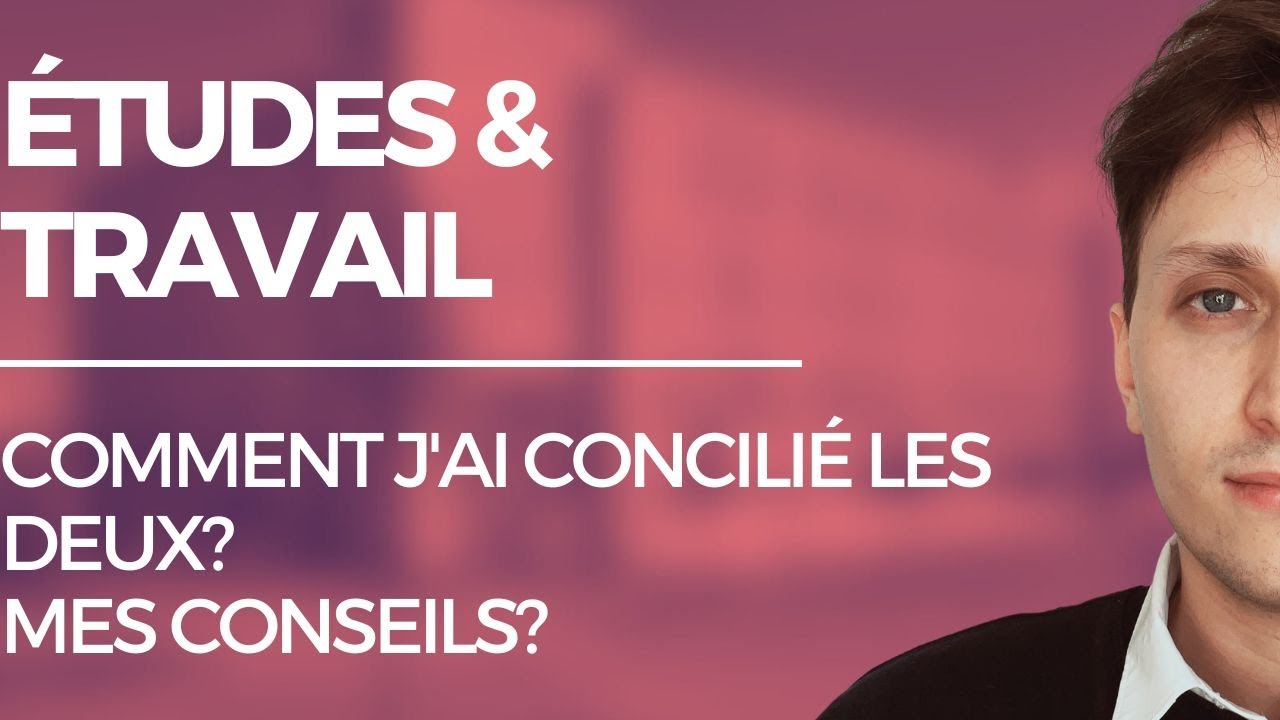 ÉTUDES & TRAVAIL: Comment j'ai concilié les deux? Mes conseils?