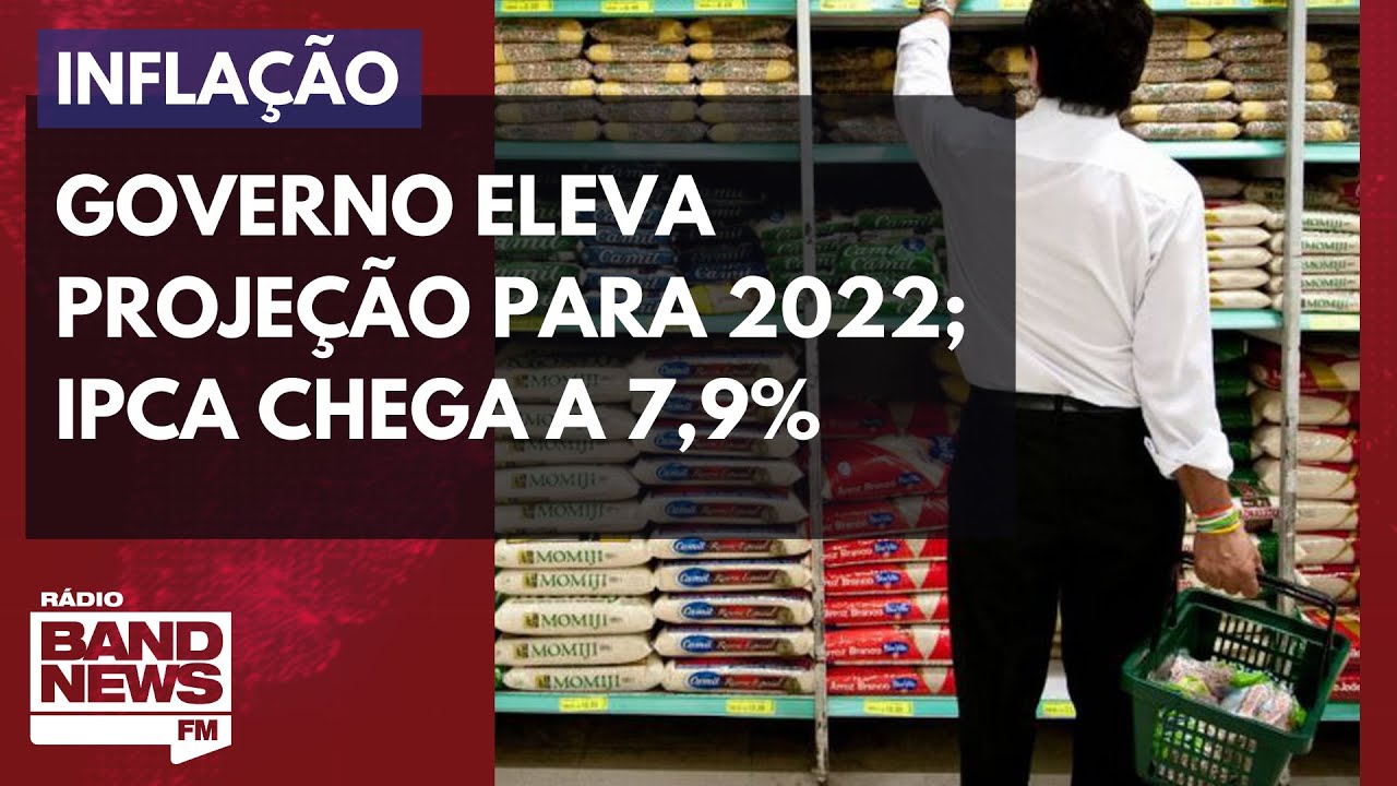 Governo eleva proje&ccedil;&atilde;o da infla&ccedil;&atilde;o para 2022; IPCA chega a 7,9%