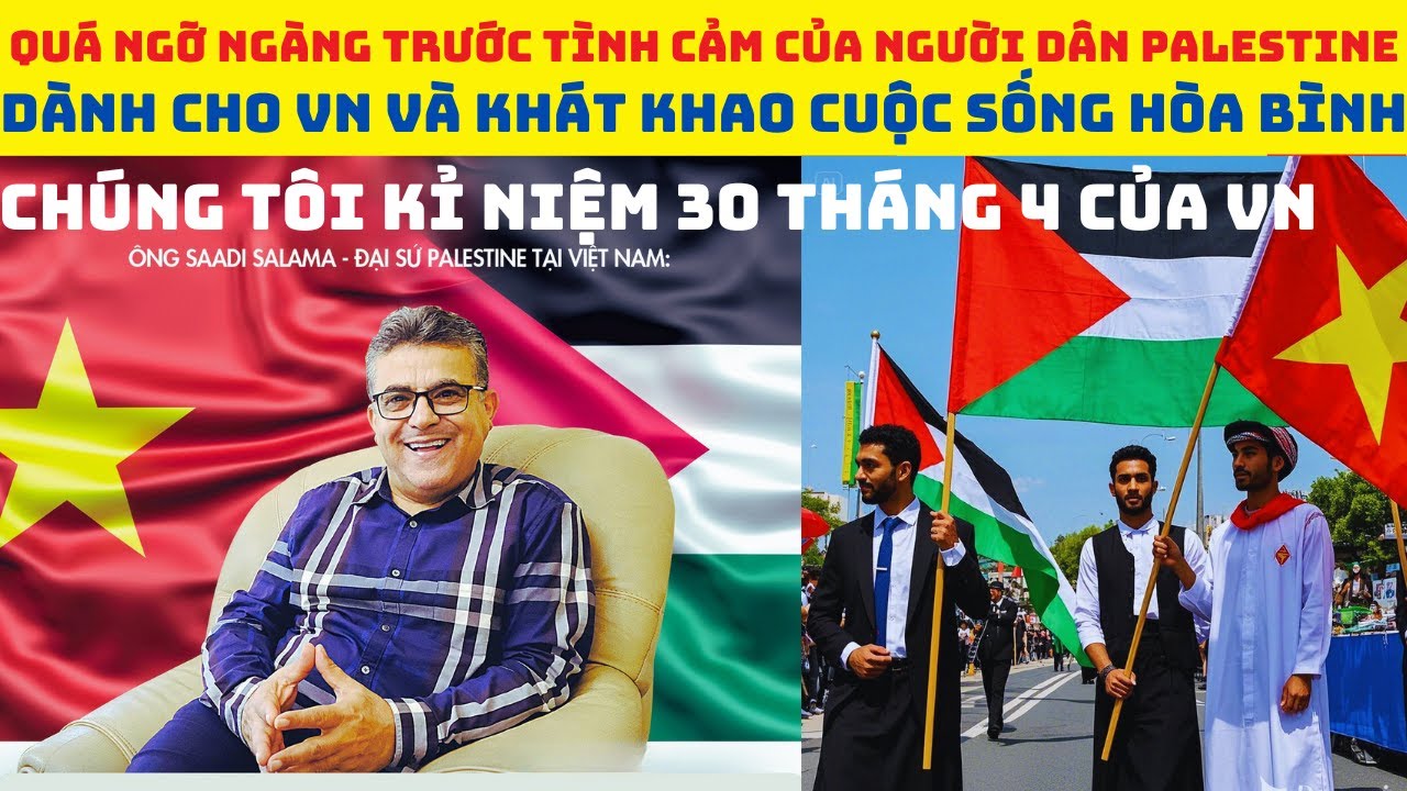 Quá Ngỡ ngàng trước tình cảm của người dân Palestine dành cho Việt Nam và khát khao hòa bình như VN.