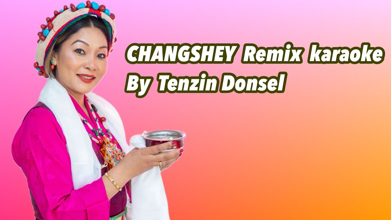 CHANGSHEY Remix Track By Tenzin Donsel- Enjoy the karaoke of my original track.