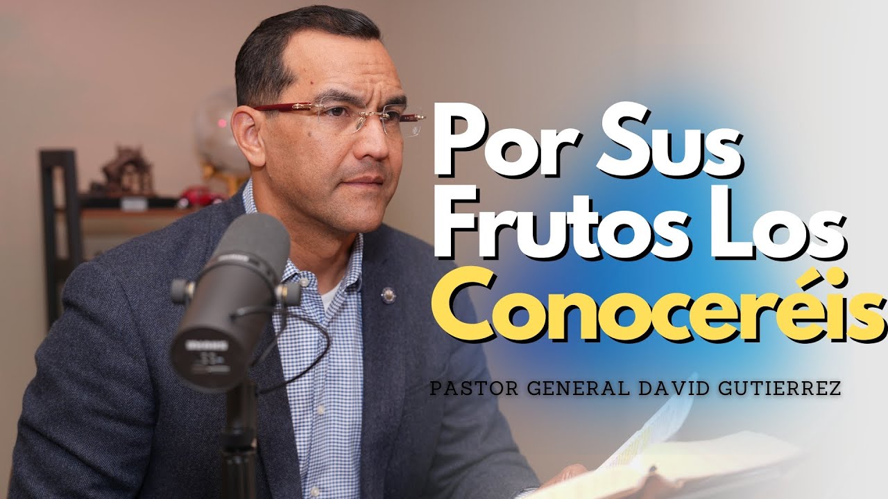 Por Sus Frutos Los Conoceréis - Pastor General David Gutierrez