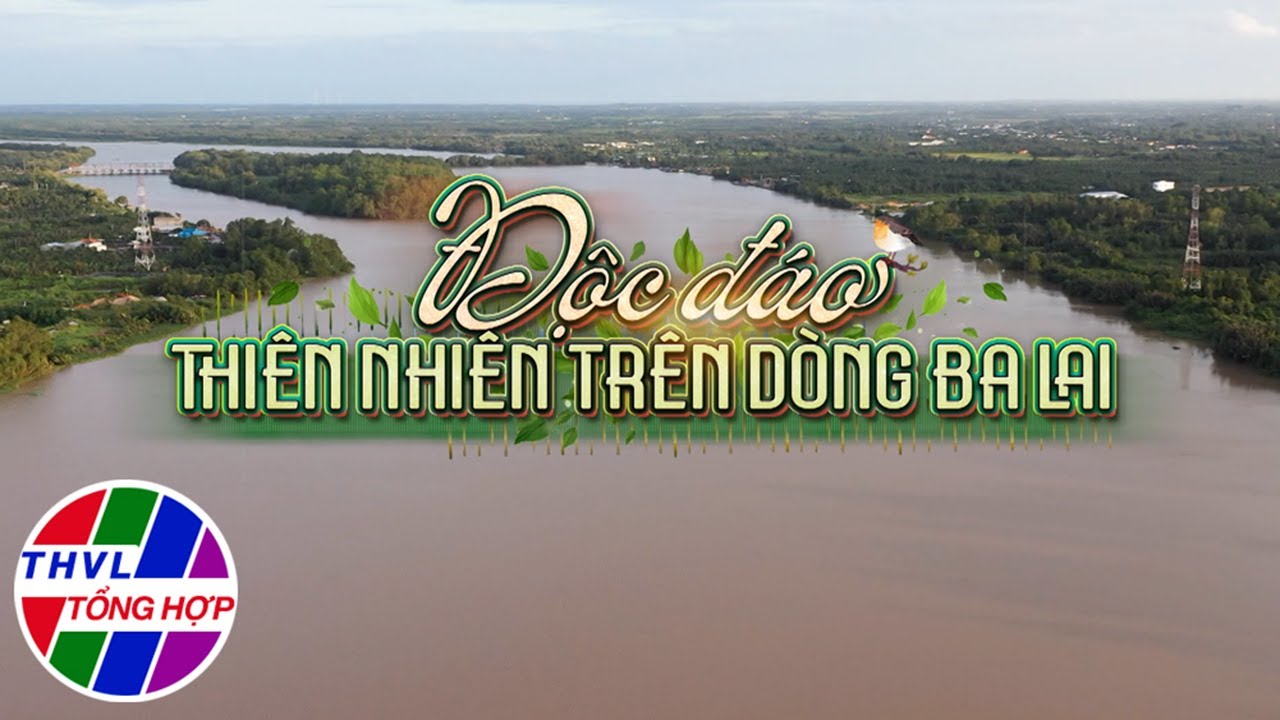 Hương sắc Việt Nam: Độc đáo thiên nhiên trên dòng Ba Lai