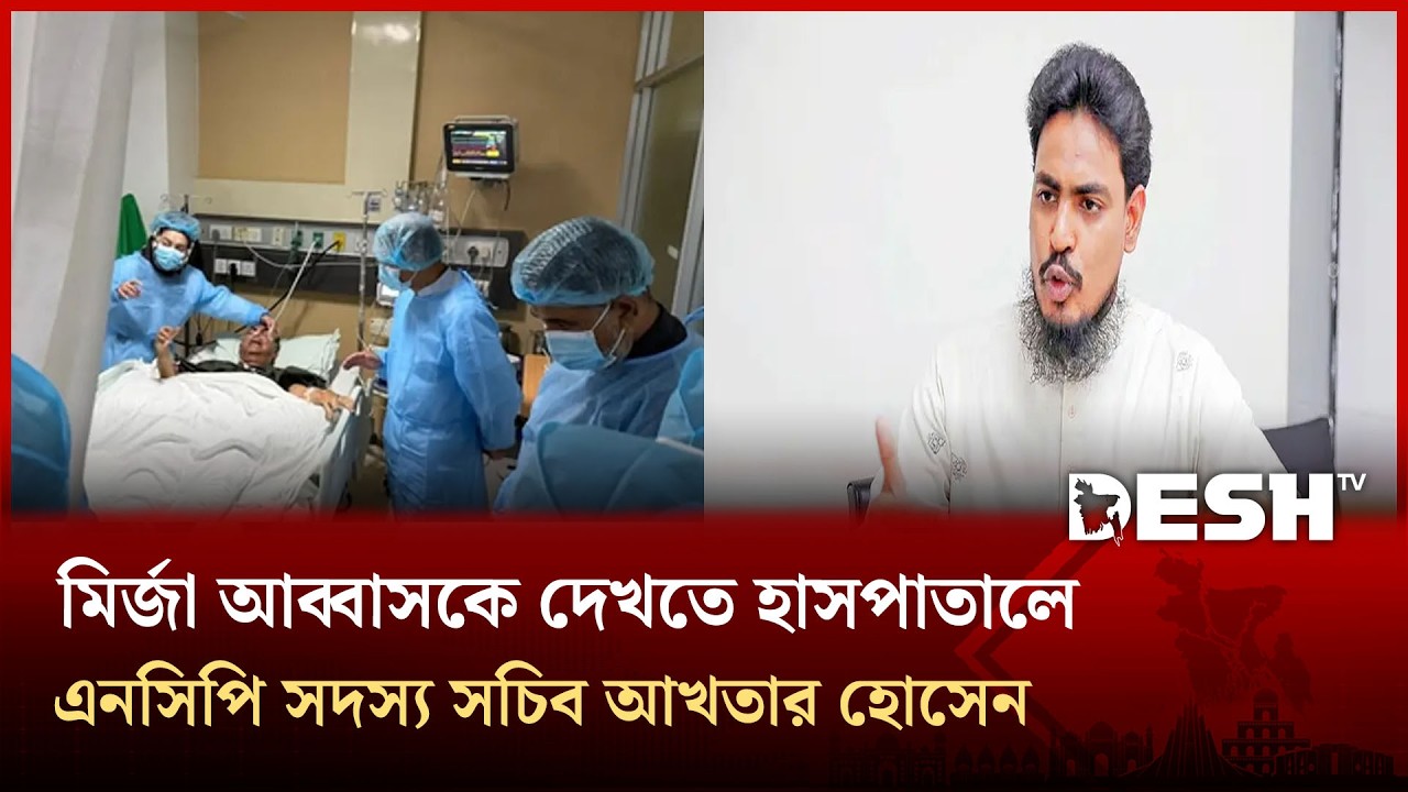 মির্জা আব্বাসকে দেখতে হাসপাতাল এনসিপি সদস্য সচিব আখতার হোসেন | Akhtar Hossain | NCP | Desh TV