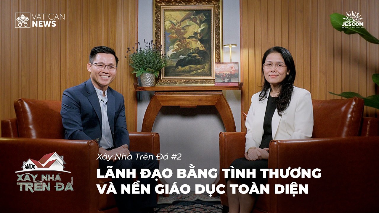 Xây Nhà Trên Đá | Lãnh đạo bằng Tình Thương & Nền Giáo dục toàn diện - Têrêsa Hoàng Nguyễn Thu Thảo