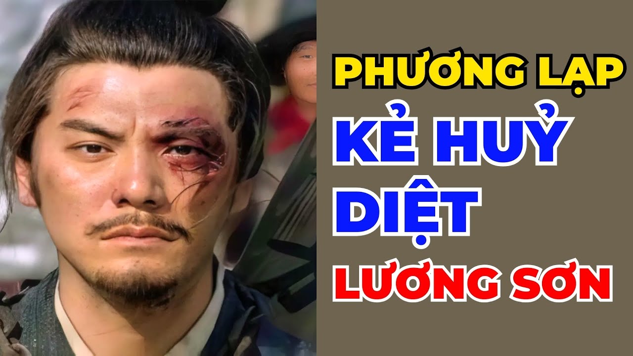 Thân Phận PHƯƠNG LẠP – Kẻ Khiến Nghĩa Quân LƯƠNG SƠN BẠC Suy Tàn Thực Sự Là Ai - Đại Đạo Cổ Nhân