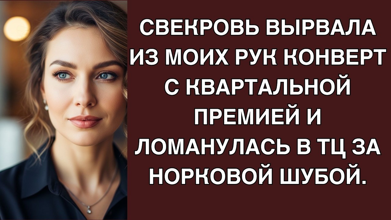 Свекровь вырвала из моих рук конверт с квартальной премией и  ломанулась в ТЦ за норковой шубо