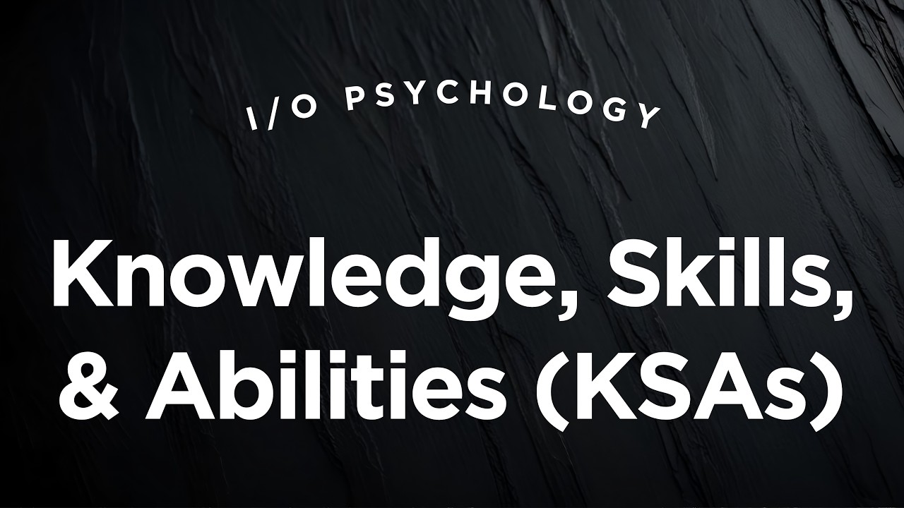 Knowledge, Skills, & Abilities (KSAs) - I/O Psychology Lecture 3.2