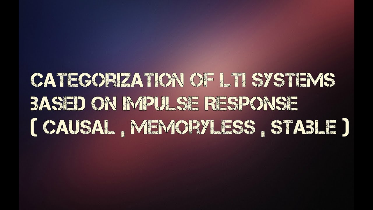 Categorization of LTI Systems based on Impulse Response ( Causal , Memoryless , Stable )