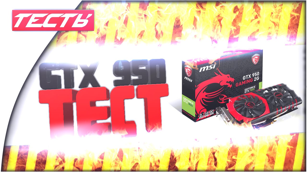 ТЕСТ ВИДЕОКАРТЫ GEFORCE GTX 950 MSI GAMING 2G