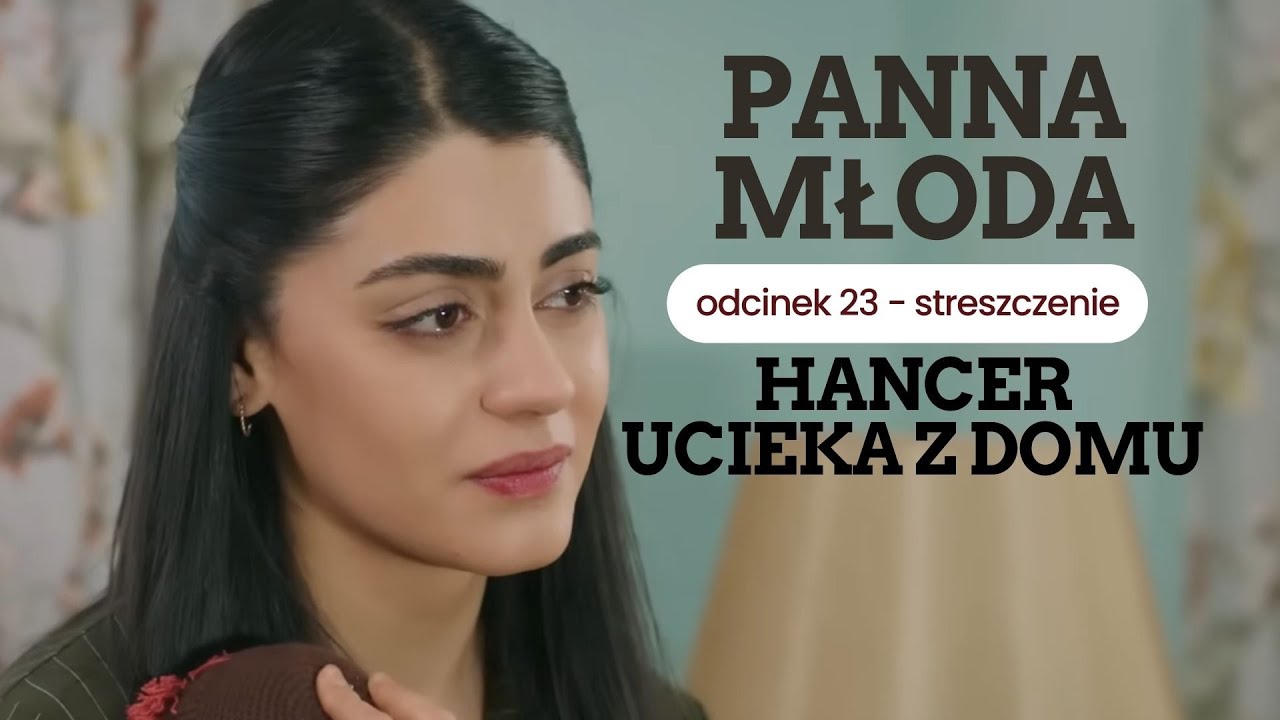 Panna młoda 23 odc. - streszczenie. Hancer ucieka z domu