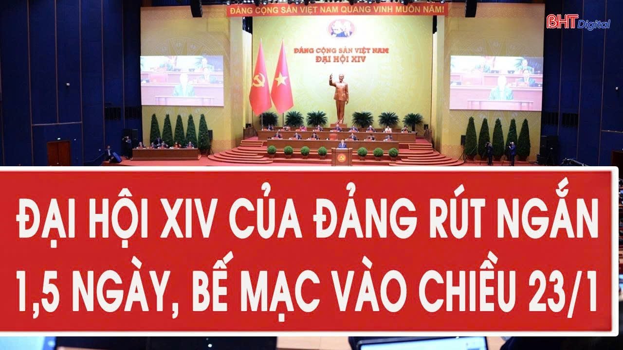 Đại hội XIV của Đảng rút ngắn 1,5 ngày, bế mạc vào chiều 23/1