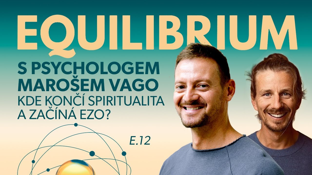 Equilibrium s psychologem Marošem Vago: KDE KONČÍ SPIRITUALITA A ZAČÍNÁ EZO? E.12