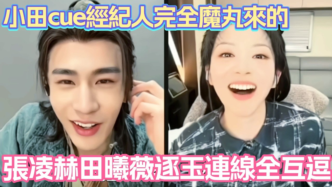 張凌赫田曦薇連線全互逗！小田cue兩人經紀人完全魔丸來的！#張凌赫 #田曦薇 #逐玉 #cdrama #chinesedrama