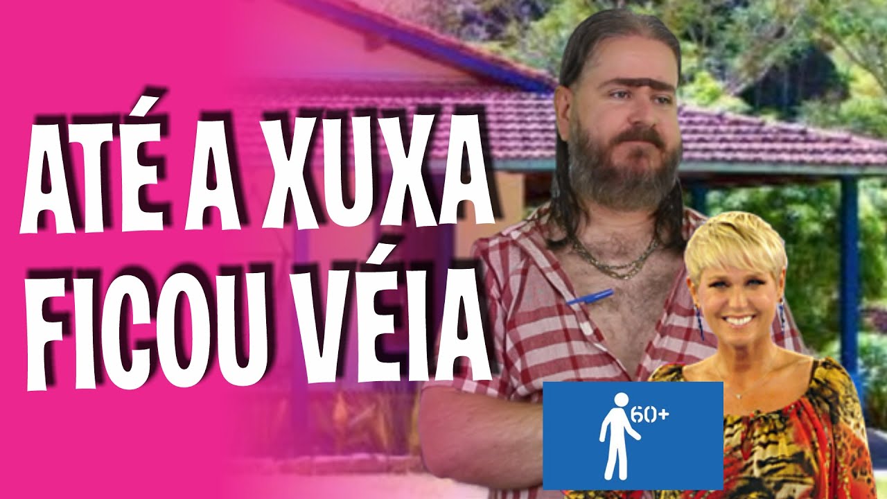 Até a Xuxa ficou véia (HUMOR)