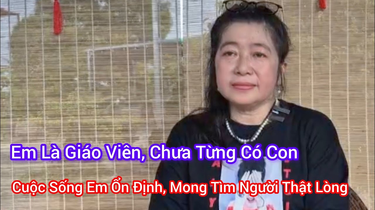 Em Là Giáo Viên, Chưa Từng Có Con, Có Cuộc Sống Ổn Định, Cần Tìm Người Thật Lòng 