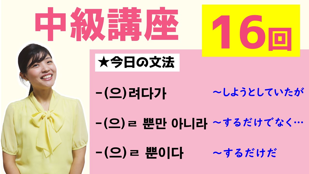 【中級韓国語講座 第16回】-(으)려다가、-(으)ㄹ 뿐만 아니라、-(으)ㄹ 뿐이다