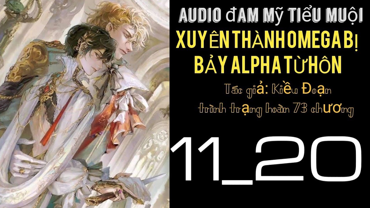 XUYÊN THÀNH OMEGA BỊ BẢY ALPHA TỪ HÔN chương 11_20 audio đam mỹ tiểu muội