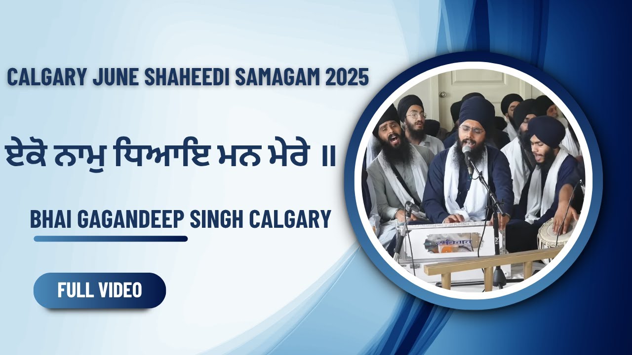 ਏਕੋ ਨਾਮੁ ਧਿਆਇ ਮਨ ਮੇਰੇ ॥ - Bhai Gagandeep Singh Calgary - Calgary June Shaheedi Samagam 2025