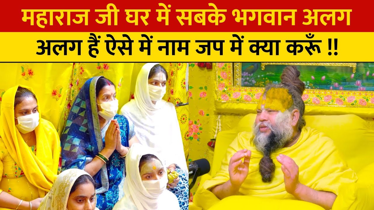 महाराज जी घर में सबके भगवान अलग अलग हैं ऐसे में नाम जप में क्या करूँ !!