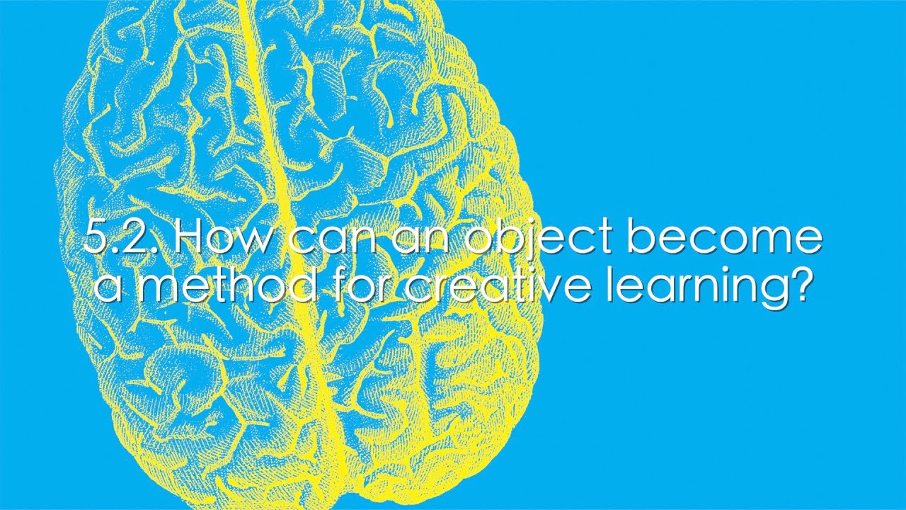 5.2. How can an object become a method for creative learning?
