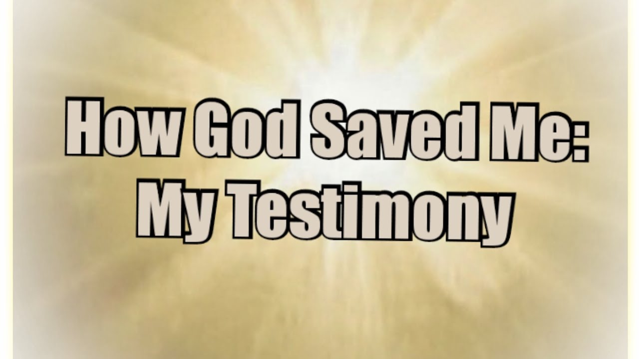 How God Saved Me: My Testimony
