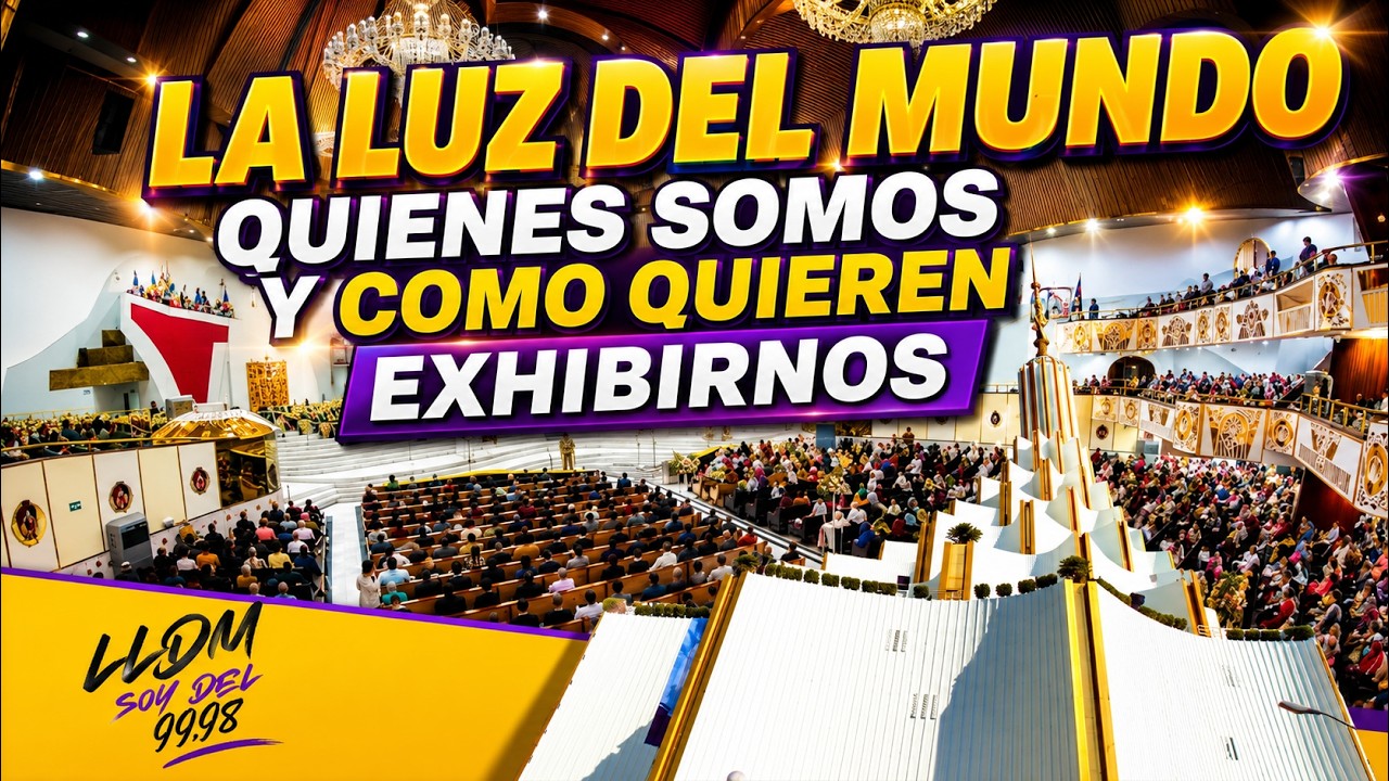 LA LUZ DEL MUNDO, QUIENES SOMOS Y COMO QUIEREN EXHIBIERNOS, DOMINICAL LLDM 28 SEPTIEMBRE 2025