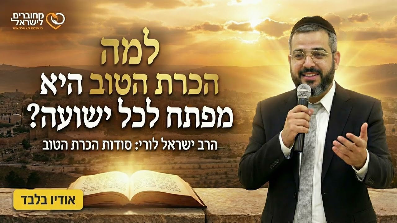 הכרת הטוב והודיה – הסגולה שמבטלת גזרות | הרב ישראל לורי