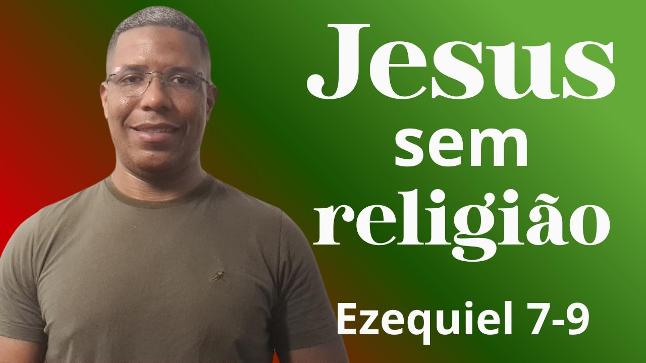 Jesus sem religião - Ezequiel 7-9.