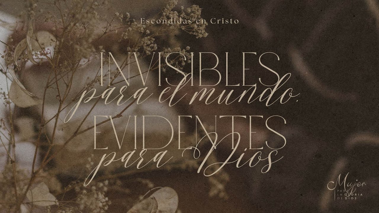 Invisibles para el mundo, evidentes para Dios - Mujer para la gloria de Dios