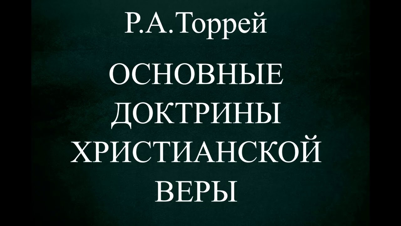 13.ОСНОВНЫЕ ДОКТРИНЫ ХРИСТИАНСКОЙ ВЕРЫ // Р.А.ТОРРЕЙ  // ХРИСТИАНСКАЯ АУДИОКНИГА