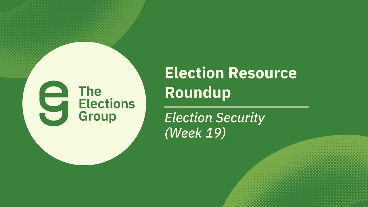 Election Resource Roundup: Election Security (Week 19)
