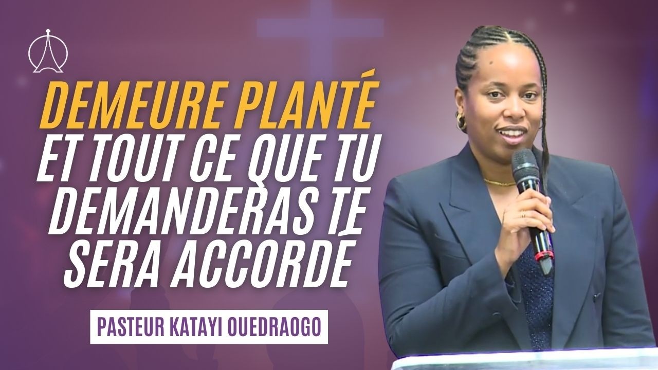 Demeure planté et tout tout ce que tu demanderas te sera accordé | Pasteur Katayi Ouedraogo