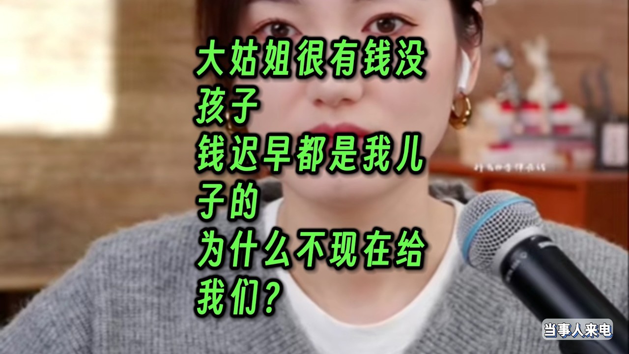 大姑姐很有钱没孩子，钱迟早都是我儿子的，为什么不现在给我们？