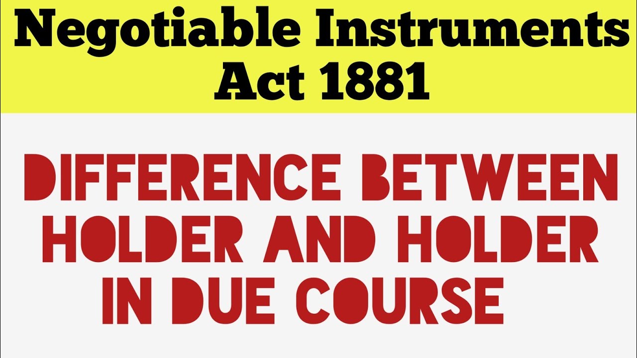 Negotiable Instruments Act 1881 || Difference Between Holder And Holder In Due Course ||