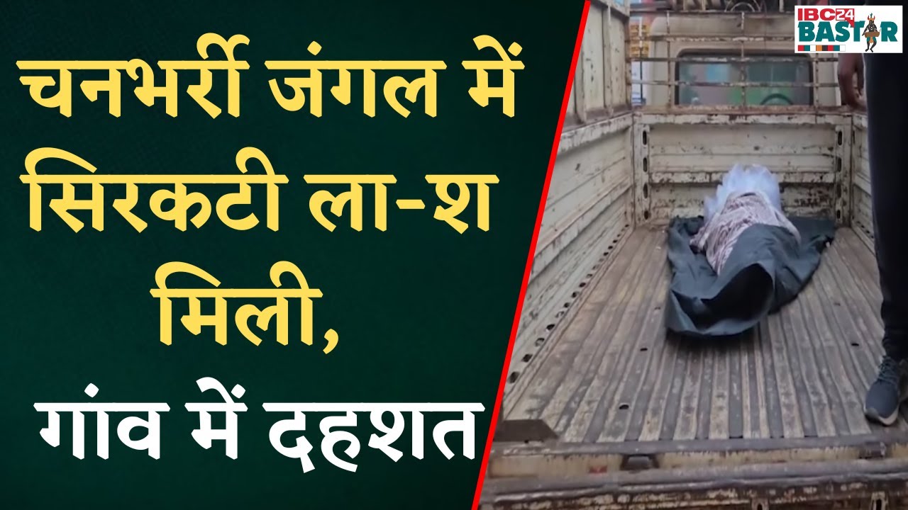 चनभर्री जंगल में सिरकटी ला-श मिली, अधेड़ का श-व मिलने से गांव में दहशत, पुलिस-फॉरेंसिक जांच तेज |