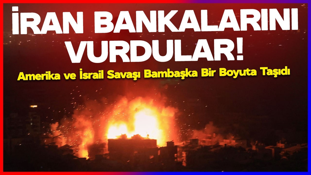 İRAN BANKALARINI VURDULAR! Amerika ve İsrail Savaşı Bambaşka Bir Boyuta Taşıdı