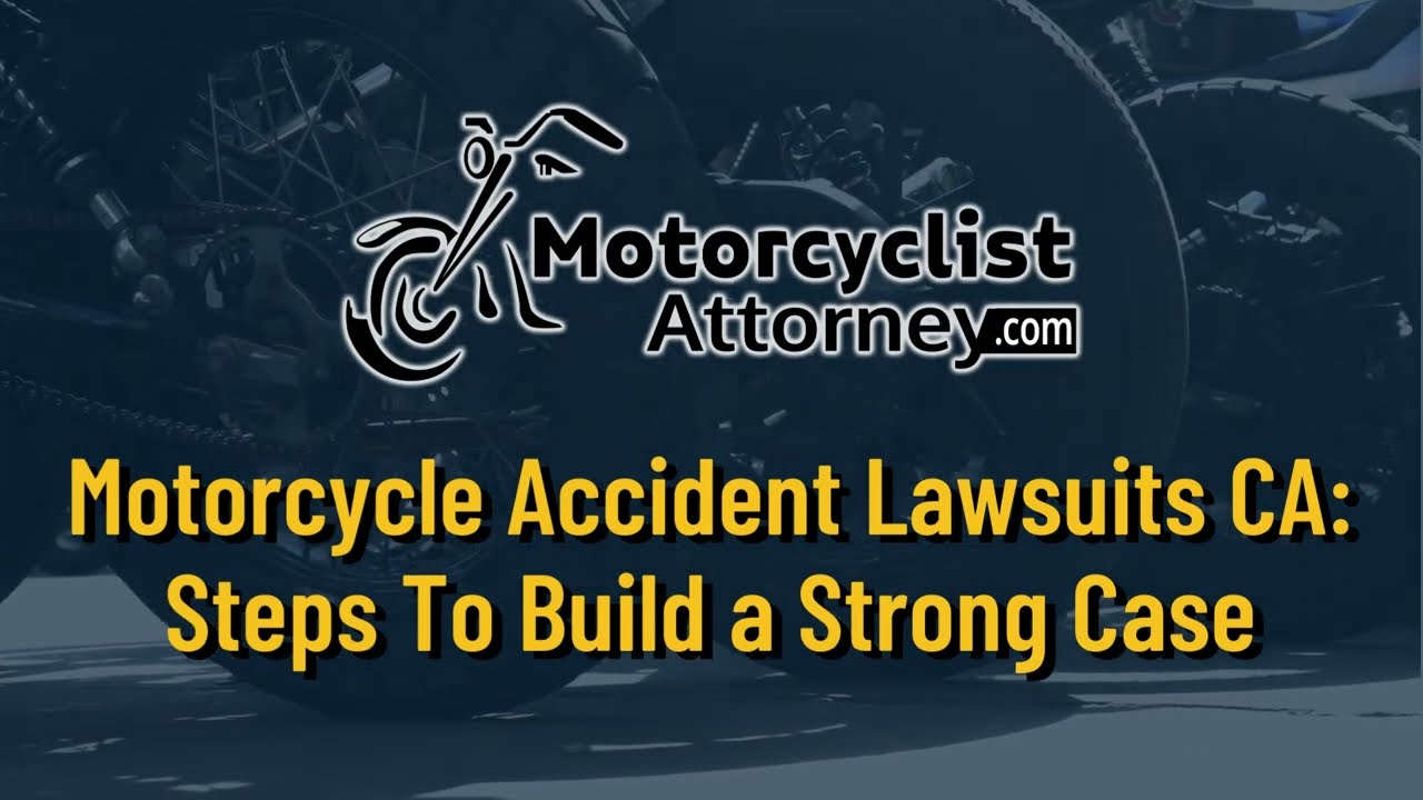 Motorcycle Accident Lawsuits CA: Steps To Build a Strong Case