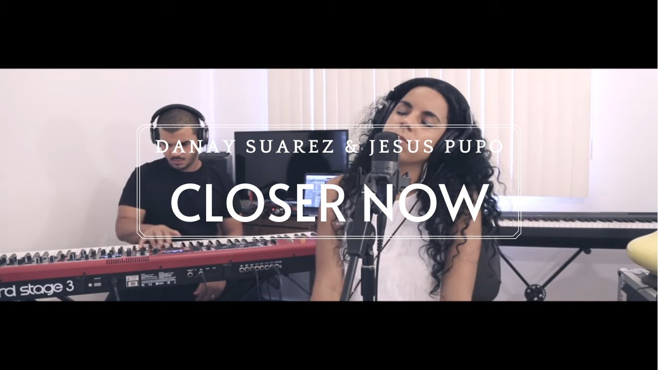 Closer Now -  Danay Suárez